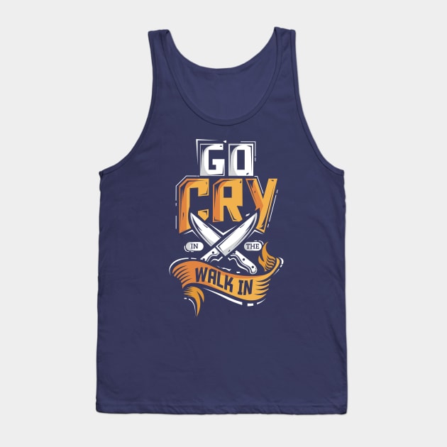 Go Cry In The Walk In Chef Cook Tank Top by ghsp